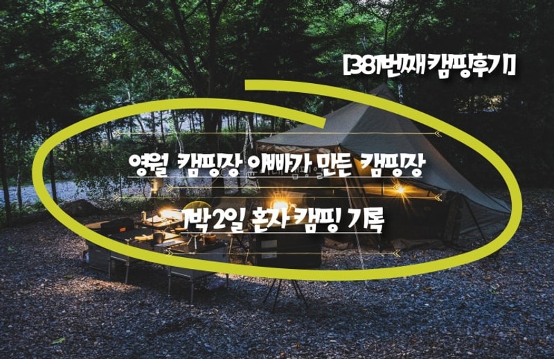 [381번째 캠핑후기] 강원도 영월 캠핑장 아빠가 만든 캠핑장...