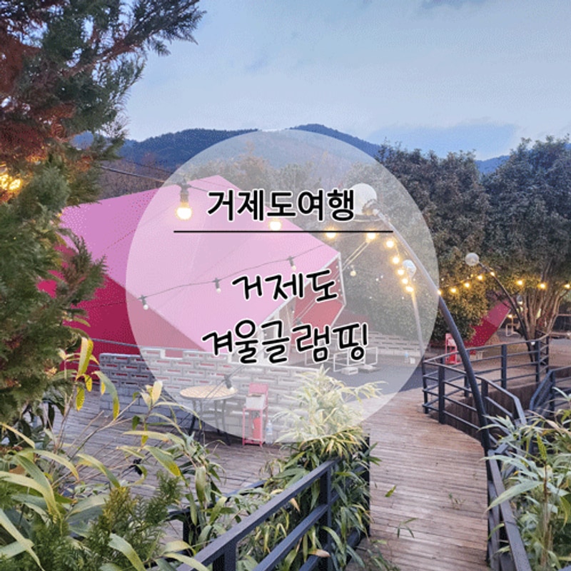 거제도여행] 2024년 연말 겨울글램핑 거제도 거제글램퍼스