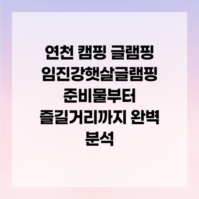 연천 캠핑 글램핑 임진강햇살글램핑 준비물부터 즐길거리까지...