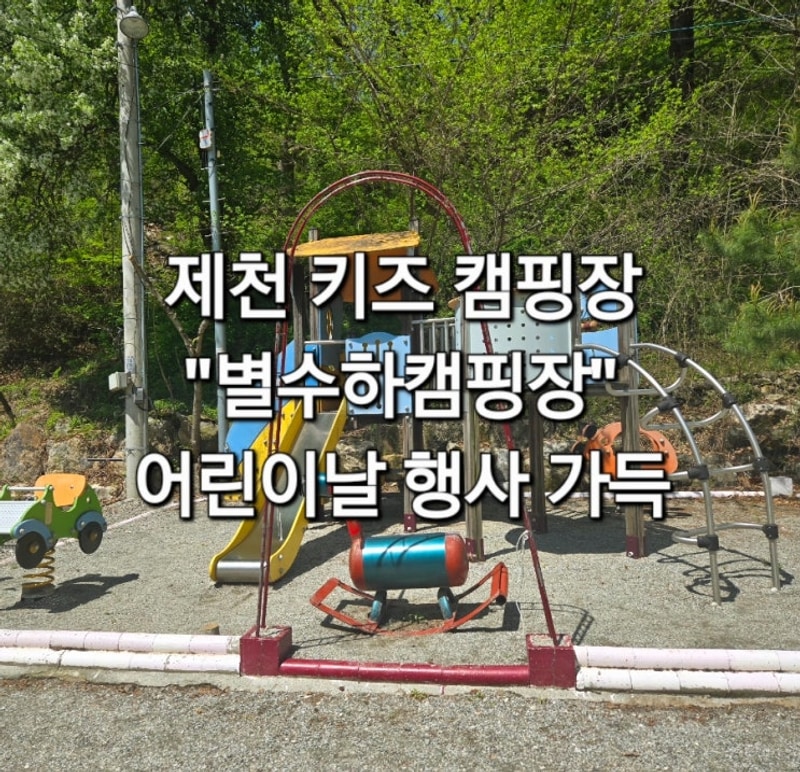 제천 키즈 캠핑장 별수하 캠핑장 추천 사이트, 어린이날...