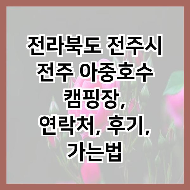 전라북도 전주시 전주 아중호수 캠핑장, 연락처, 후기, 가는법