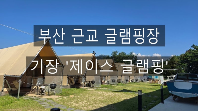 ［부산 근교 기장 글램핑 캠핑장 추천 내돈내산 - 제이스글램핑］
