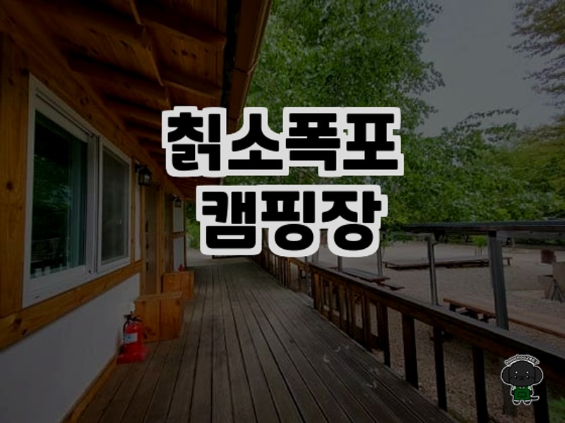 강원도 홍천 칡소폭포 캠핑장 리얼 후기