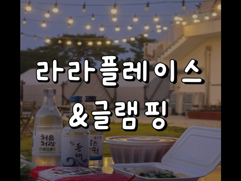 강원도 여행 양양 캠핑 라라플레이스&글램핑