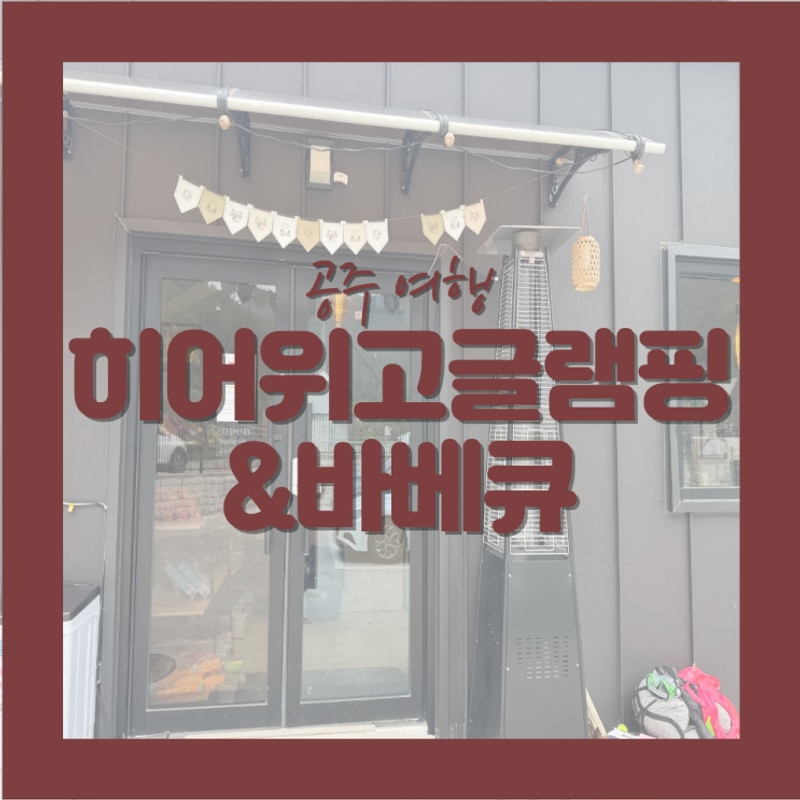 [ 공주 여행 ] 글램핑, 바베큐, 수영까지 가능한 : 히어위고...